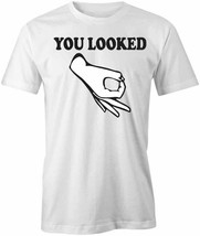 You Looked T Shirt Tee Short-Sleeved Cotton Funny Humor S1WSA861 - £12.93 GBP+