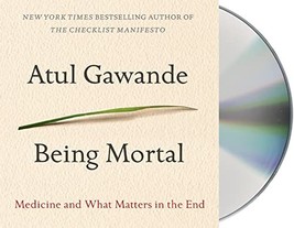 Being Mortal: Medicine and What Matters in the End [Audio CD]  - $9.79