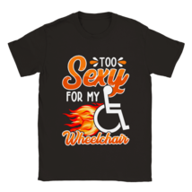 Too sexy for my wheelchair T shirt tee shirt T-shirt  apparel disable funny - £20.08 GBP+