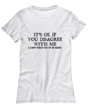 Funny TShirt Its Ok If You Disagree With Me White-W-Tee  - £17.34 GBP