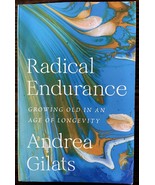 Radical Endurance: Growing Old in an Age of Longevity - Gilats, Andrea -... - $13.18