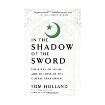 In the Shadow of the Sword: The Birth of Islam and the Rise of the Global Arab E - $18.00