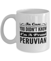 Peruvian Coffee Mug - In Case You Didn&#39;t Know I&#39;m A Proud - Funny 11 oz Tea  - $13.95