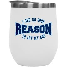 I See No Good Reason To Act My Age. Funny Anti Adulting 12oz Insulated Wine Tumb - £22.28 GBP
