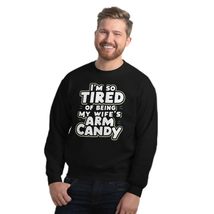 I&#39;m So Tired Of Being My Wife&#39;s Arm Candy Funny Husband Unisex Sweatshirt Black - $33.65+