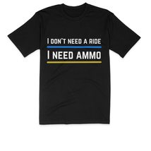 I Don&#39;t Need a Ride, I Need Ammo T-Shirt White - £15.44 GBP+