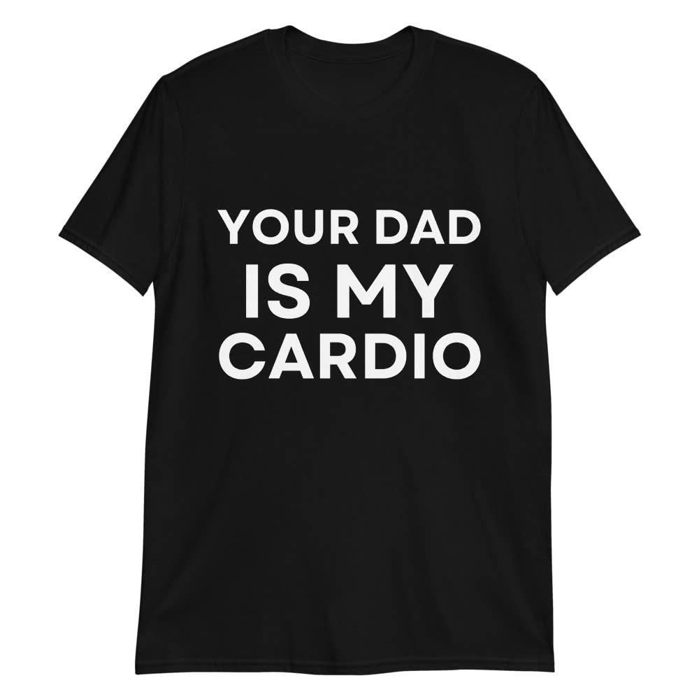 Your Dad is My Cardio T-Shirt, Gym Shirt, Father's Day Shirt, Funny Tee, Unisex