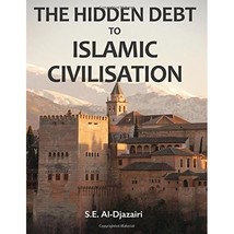 The Hidden Debt to Islamic Civilisation S.E Al Djazairi - £25.07 GBP