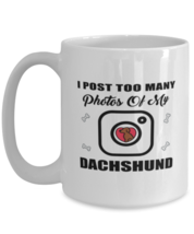 Dachshund Dog Lovers Coffee Mug - I Post Too Many Photos - 15 oz Funny Tea Cup  - £12.74 GBP