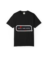 Sorry, I Was Crying, Unisex Tee, Casual Wear, Funny T Shirt - $29.41 CAD+
