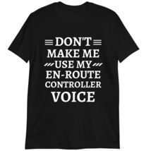 Approach Controller Gift Shirt Don&#39;t Make Me Use My Approach Controller Voice T- - £15.31 GBP+