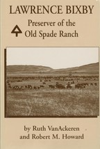 Lawrence Bixby: Preserver of the Old Spade Ranch by Ruth VanAckeren - £58.68 GBP