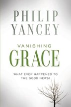Vanishing Grace: What Ever Happened to the Good News? [Hardcover] Yancey... - $19.99