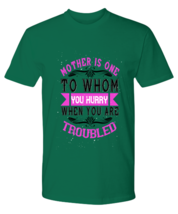 Mom TShirt. Mother is one to whom you hurry when you are troubled. Green-P-Tee  - £16.79 GBP