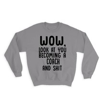 Coach and Sh*t : Gift Sweatshirt Wow Funny Job Profession Office Look at You Cow - £22.71 GBP