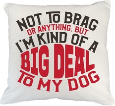 Not To Brag Or Anything, But I&#39;m Kind Of A Big Deal To My Dog Funny Pillow Cover - £19.60 GBP+