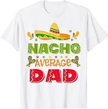 Nacho-Average Dad Mexico Shirt Mexican Flag Father Day Gift T-Shirt - £12.57 GBP+
