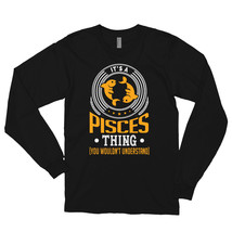 It&#39;s A Pisces Thing Shirt You Wouldn&#39;t Understand Long sleeve t-shirt - $29.99