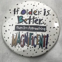 If Older Is Better Then I’m Approaching Magnificent Vintage Pin Pinback Button - £7.90 GBP