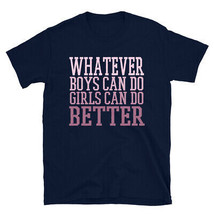 Whatever boys can do, girls can do better feminist t shirt - $16.83+