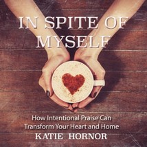 In Spite of Myself: How Intentional Praise Can Transform Your Heart and ... - £10.05 GBP