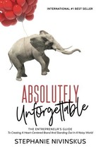 Absolutely Unforgettable: The Entrepreneur&#39;s Guide To Creating A Heart-Centered  - £7.04 GBP