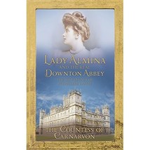 Lady Almina and the Real Downton Abbey: The Lost Legacy of Highclere Castle Coun - £36.27 GBP