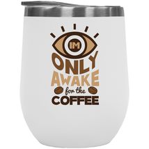 Make Your Mark Design Only Awake For Coffee. Funny 12oz Insulated Wine Tumbler F - £22.20 GBP