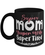 Super Mom, Super Wife, Super Tired, black Coffee Mug, Coffee Cup 11oz. Model  - £20.14 GBP