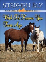 Wish I&#39;d Known You Tears Ago (Horse Dreams Trilogy, Book 3) Bly, Stephen A. - £12.76 GBP