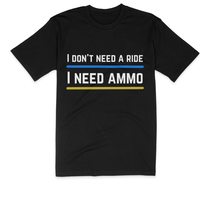 I Don&#39;t Need a Ride, I Need Ammo T-Shirt White - £15.11 GBP+