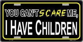 You Can&#39;t Scare Me, I Have Children Novelty Metal License Plate Auto Tag... - £3.12 GBP