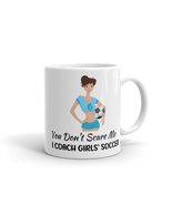 Soccer Coach Gift, You Don&#39;t Scare Me I Coach Girls Soccer Mug, Soccer G... - $17.69