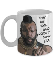 Mr. T. I Pity The Fool &quot;Funny Tea Mugs&quot; Who Doesn&#39;t Drink Tea - Funny Te... - $14.95