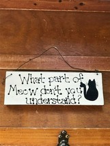 Cream Painted Wood Slab w WHAT PART OF MEOW DON’T YOU UNDERSTAND Saying ... - $8.59