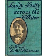 LADY BETTY ACROSS THE WATER. Williamson, C. N. &amp; A. M. 1906 Hardcover - $510.34