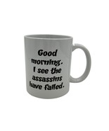 Good Morning I see the Assassins have Failed Humor Cermaic Coffee Mug White - $9.80