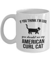 American Curl Cat Coffee Mug - If You Think I&#39;m Cool You Should See My Cat -  - £11.95 GBP