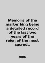 Memoirs of the martyr king being a detailed record of the last two years of the  - £786.12 GBP