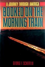 Booked on the Morning Train: A Journey Through America by George F. Scheer III - £4.39 GBP