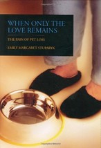 When Only the Love Remains: The Pain of Pet Loss [Hardcover] Stuparyk, E... - $18.80