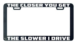 The closer you get the slower I drive license plate frame holder - £4.77 GBP