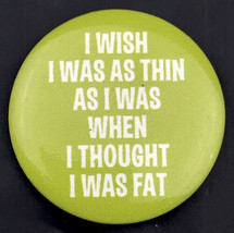 I Wish I Was As Thin As I Was When I Thought I Was Fat Pin Button Vintage Humor - £7.95 GBP