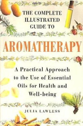 Primary image for The Complete Illustrated Guide to Aromatherapy: A Practical Approach to the Use