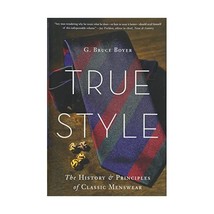 True Style: The History and Principles of Classic Menswear Boyer, G. Bruce - $30.00