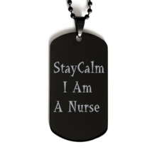 Funny Nurse Black Dog Tag, Stay Calm I Am A Nurse, Best Nurse Appreciation  Nurs - £15.53 GBP