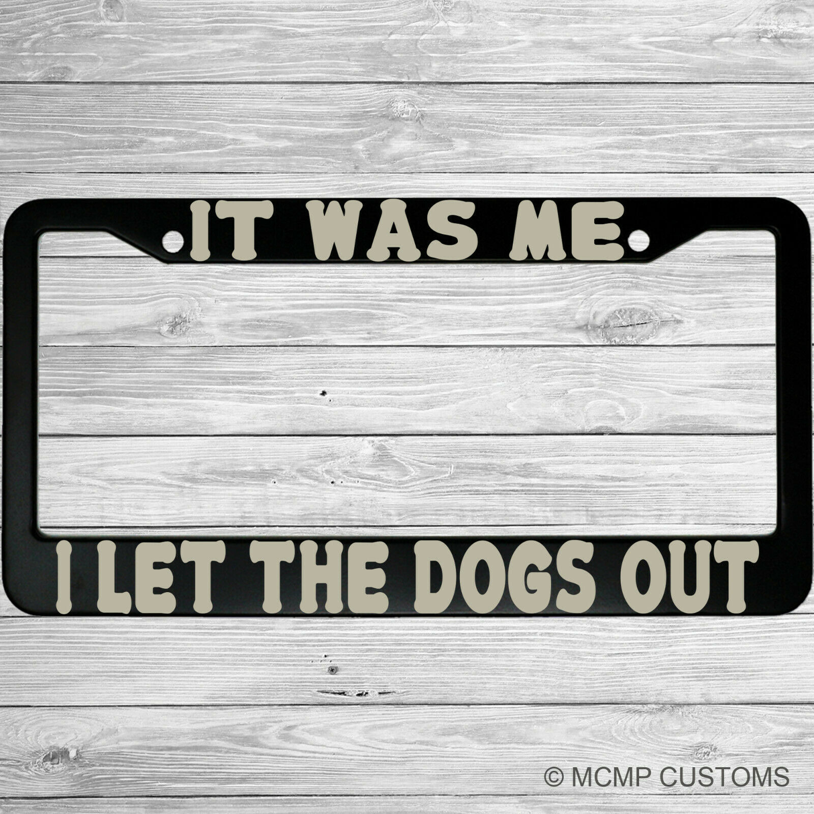 It Was Me, I Let The Dogs Out Funny Aluminum Car License Plate Frame - $18.95