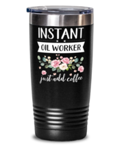 Instant Oil worker Just Add Coffee, Oil worker Tumbler, gifts for her, b... - $32.99