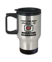 Funny Travel Mug for Miniature Schnauzer Dog Lovers - I Post Too Many Photos -  - $19.95