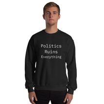 Politics Ruins Everything Funny Political Humor Unisex Sweatshirt Black - £19.77 GBP+